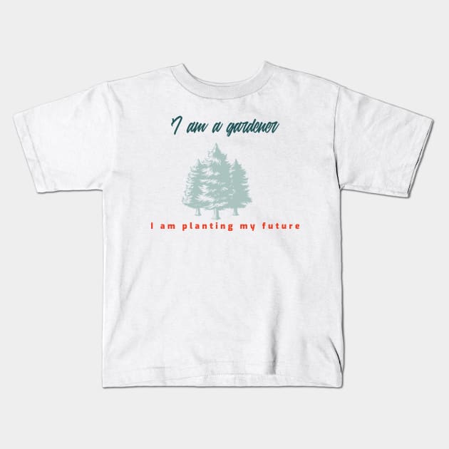 I am a gardener I am planting my future. Kids T-Shirt by antteeshop